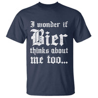 Funny Oktoberfest T Shirt I Wonder If Bier Thinks About Me Too Sarcastic Drinking - Wonder Print Shop