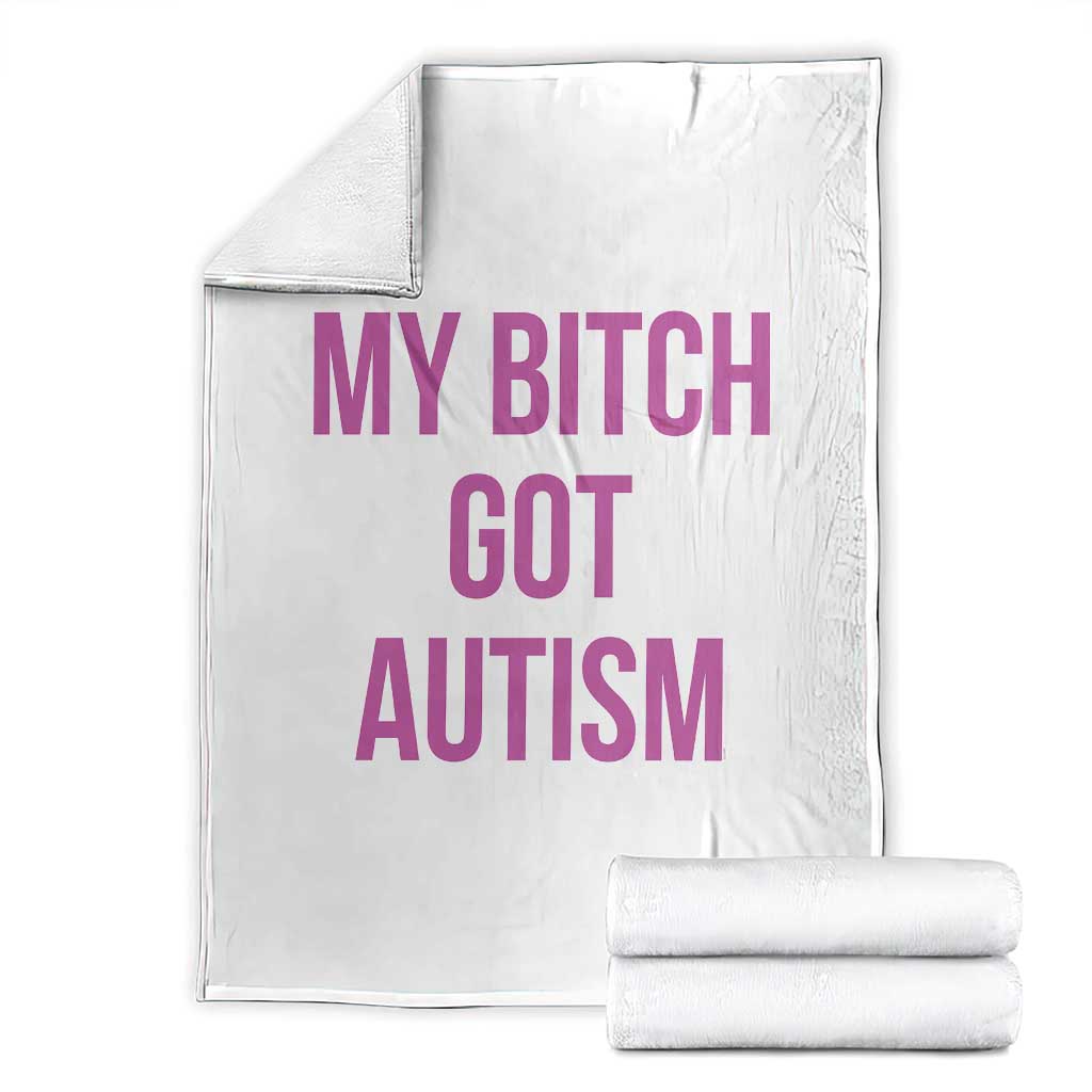 My Bitch Got Autism Throw Blanket Funny Saying Meme