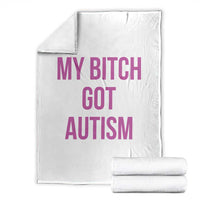 My Bitch Got Autism Throw Blanket Funny Saying Meme