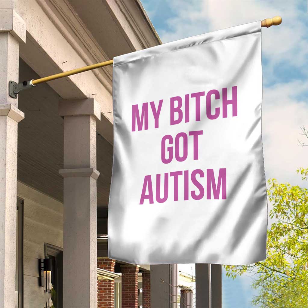 My Bitch Got Autism Garden Flag Funny Saying Meme
