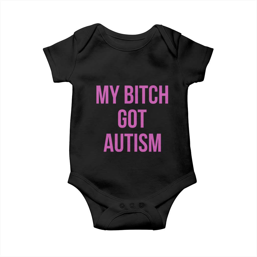 My Bitch Got Autism Baby Onesie Funny Saying Meme