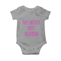 My Bitch Got Autism Baby Onesie Funny Saying Meme