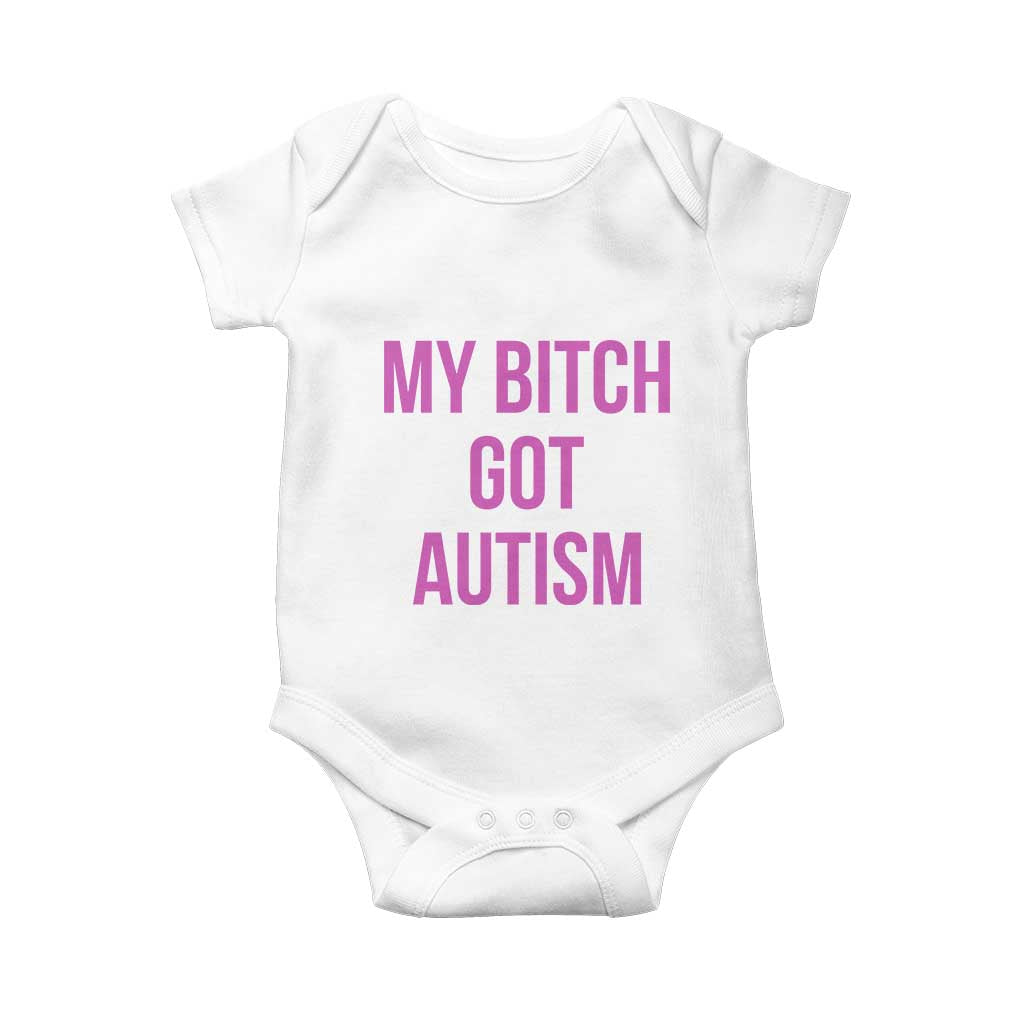 My Bitch Got Autism Baby Onesie Funny Saying Meme