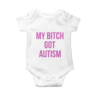 My Bitch Got Autism Baby Onesie Funny Saying Meme