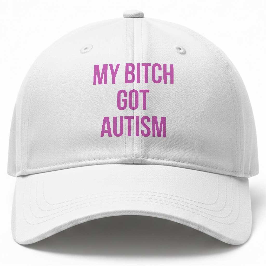 My Bitch Got Autism Baseball Cap Funny Saying Meme