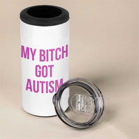 My Bitch Got Autism 4 in 1 Can Cooler Tumbler Funny Saying Meme