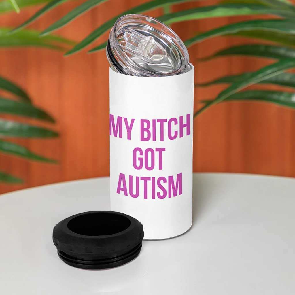 My Bitch Got Autism 4 in 1 Can Cooler Tumbler Funny Saying Meme