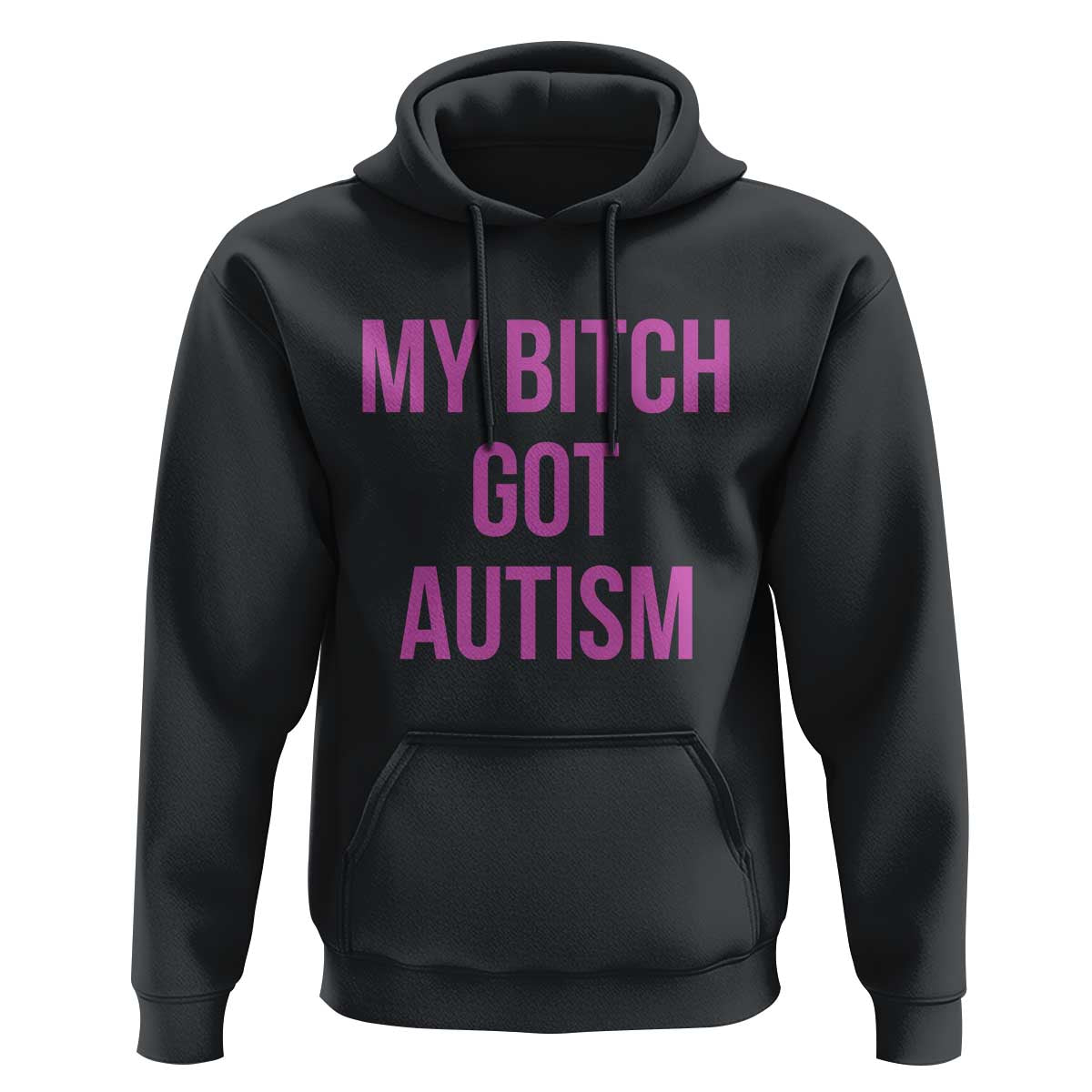 My Bitch Got Autism Hoodie Funny Saying Meme