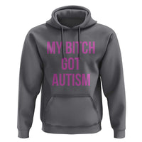 My Bitch Got Autism Hoodie Funny Saying Meme