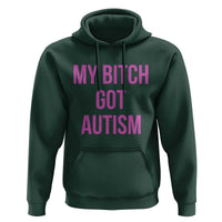 My Bitch Got Autism Hoodie Funny Saying Meme