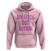 My Bitch Got Autism Hoodie Funny Saying Meme