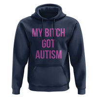 My Bitch Got Autism Hoodie Funny Saying Meme