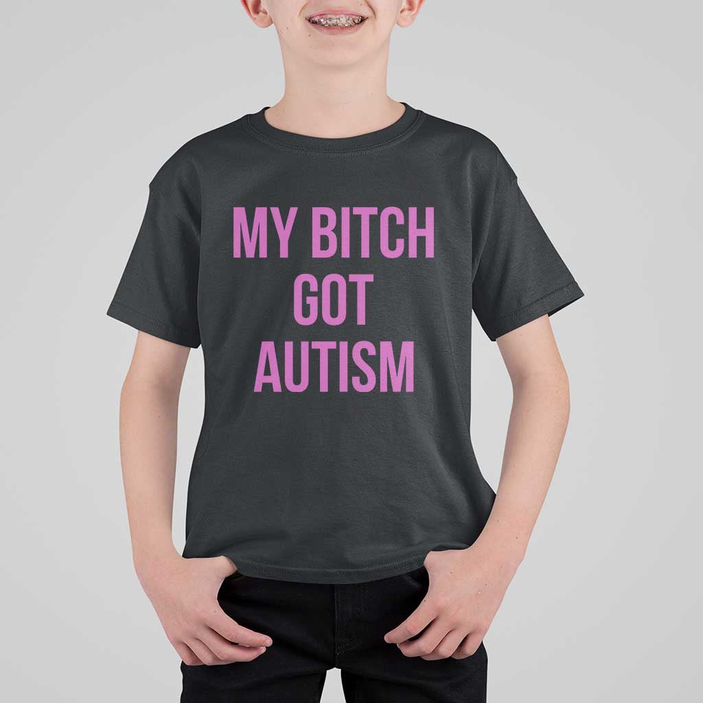 My Bitch Got Autism T Shirt For Kid Funny Saying Meme