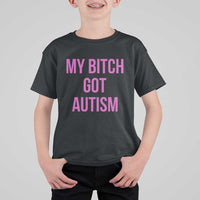 My Bitch Got Autism T Shirt For Kid Funny Saying Meme