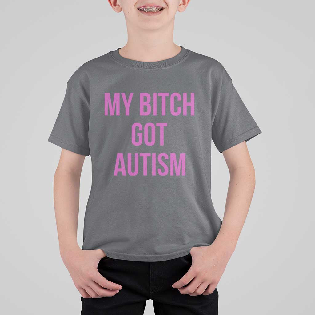 My Bitch Got Autism T Shirt For Kid Funny Saying Meme