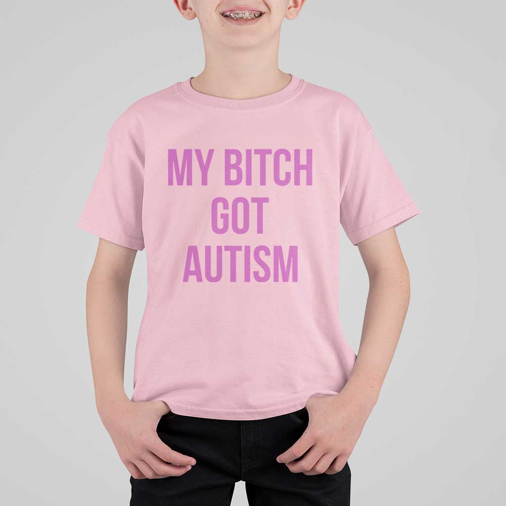My Bitch Got Autism T Shirt For Kid Funny Saying Meme