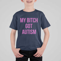 My Bitch Got Autism T Shirt For Kid Funny Saying Meme