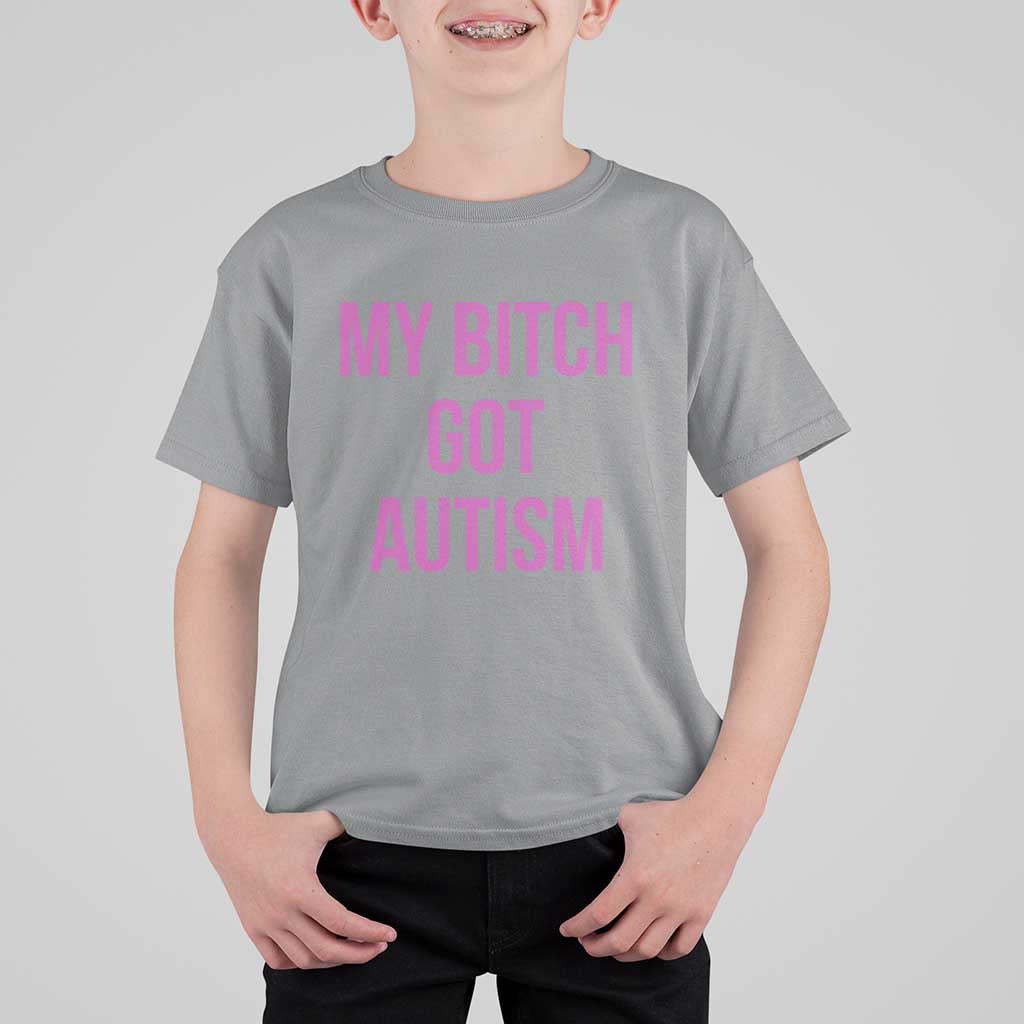 My Bitch Got Autism T Shirt For Kid Funny Saying Meme