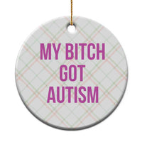 My Bitch Got Autism Ceramic Ornament Funny Saying Meme