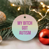 My Bitch Got Autism Ceramic Ornament Funny Saying Meme