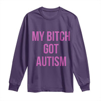 My Bitch Got Autism Long Sleeve Shirt Funny Saying Meme