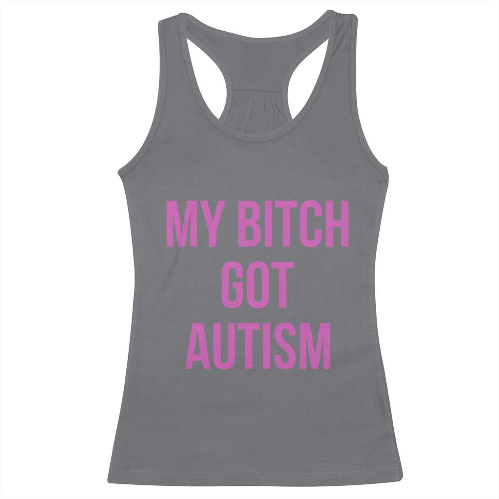 My Bitch Got Autism Racerback Tank Top Funny Saying Meme