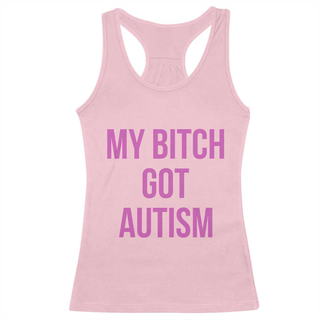 My Bitch Got Autism Racerback Tank Top Funny Saying Meme
