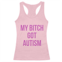My Bitch Got Autism Racerback Tank Top Funny Saying Meme