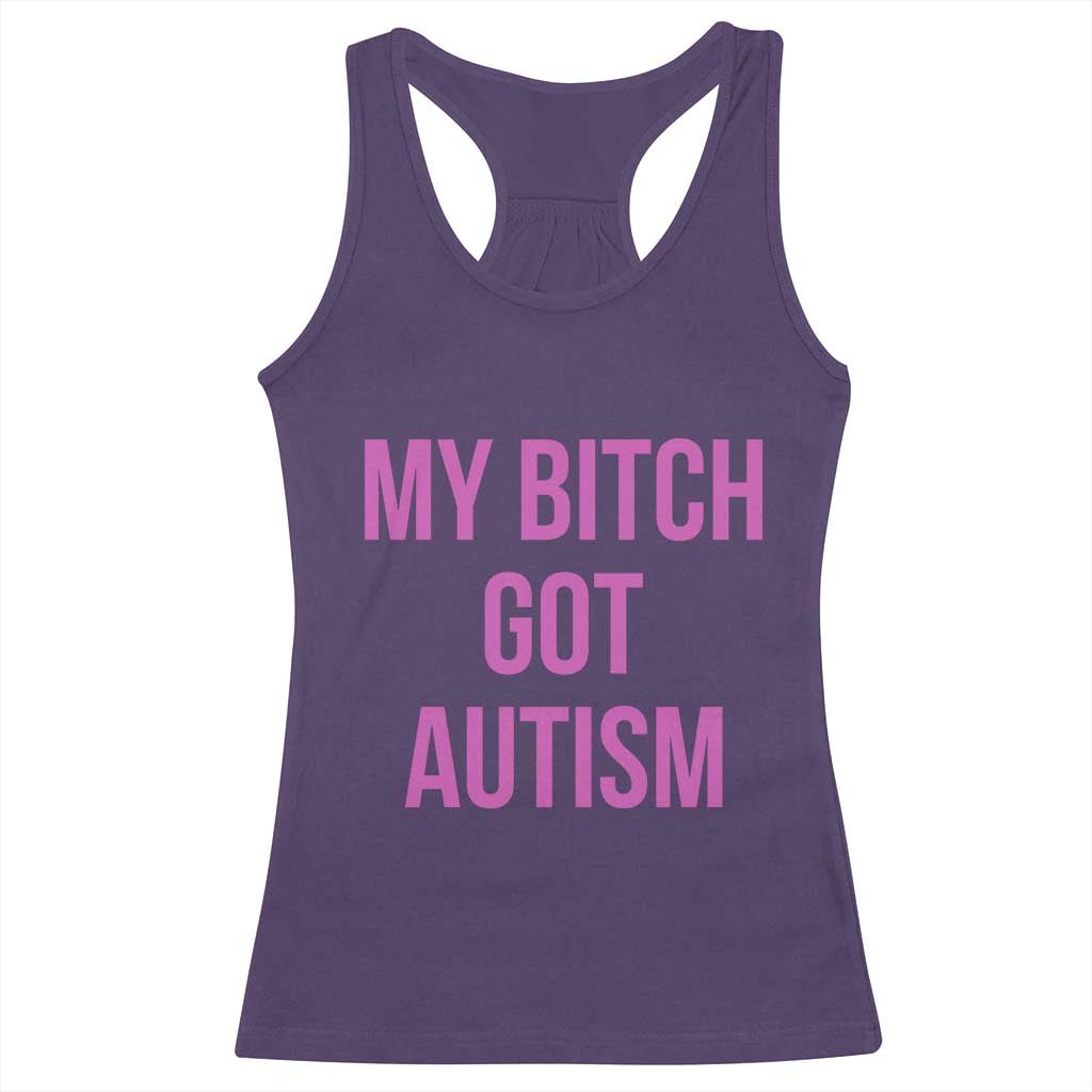 My Bitch Got Autism Racerback Tank Top Funny Saying Meme