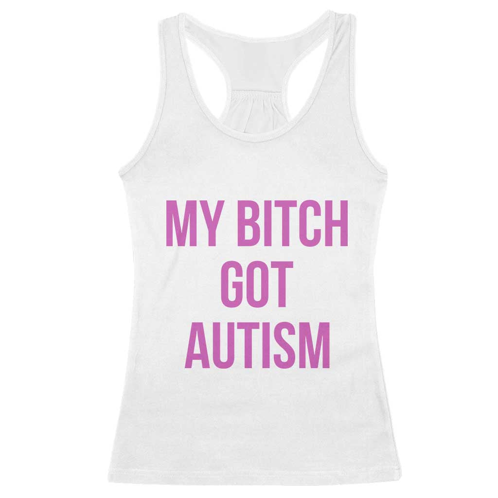 My Bitch Got Autism Racerback Tank Top Funny Saying Meme
