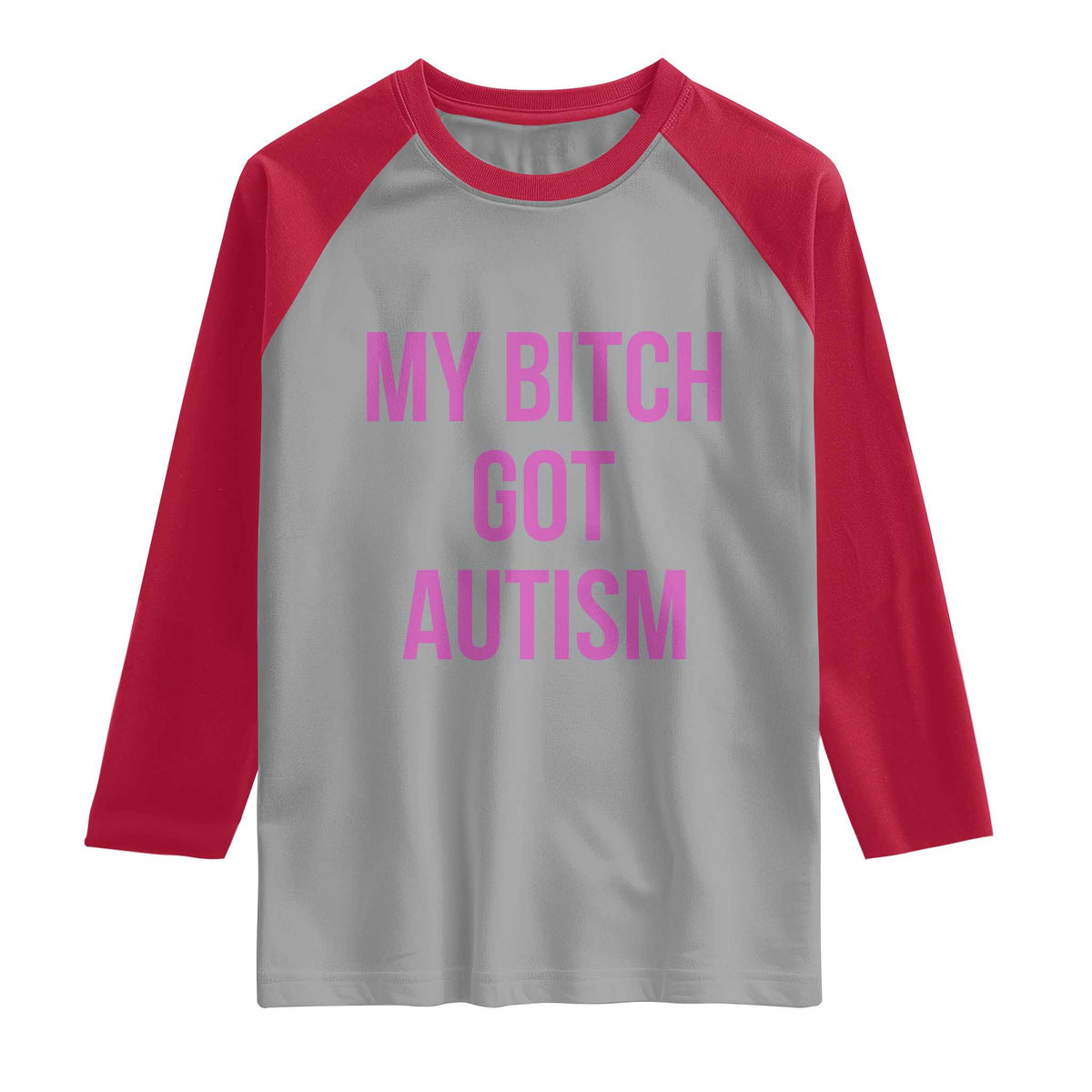 My Bitch Got Autism Raglan Shirt Funny Saying Meme