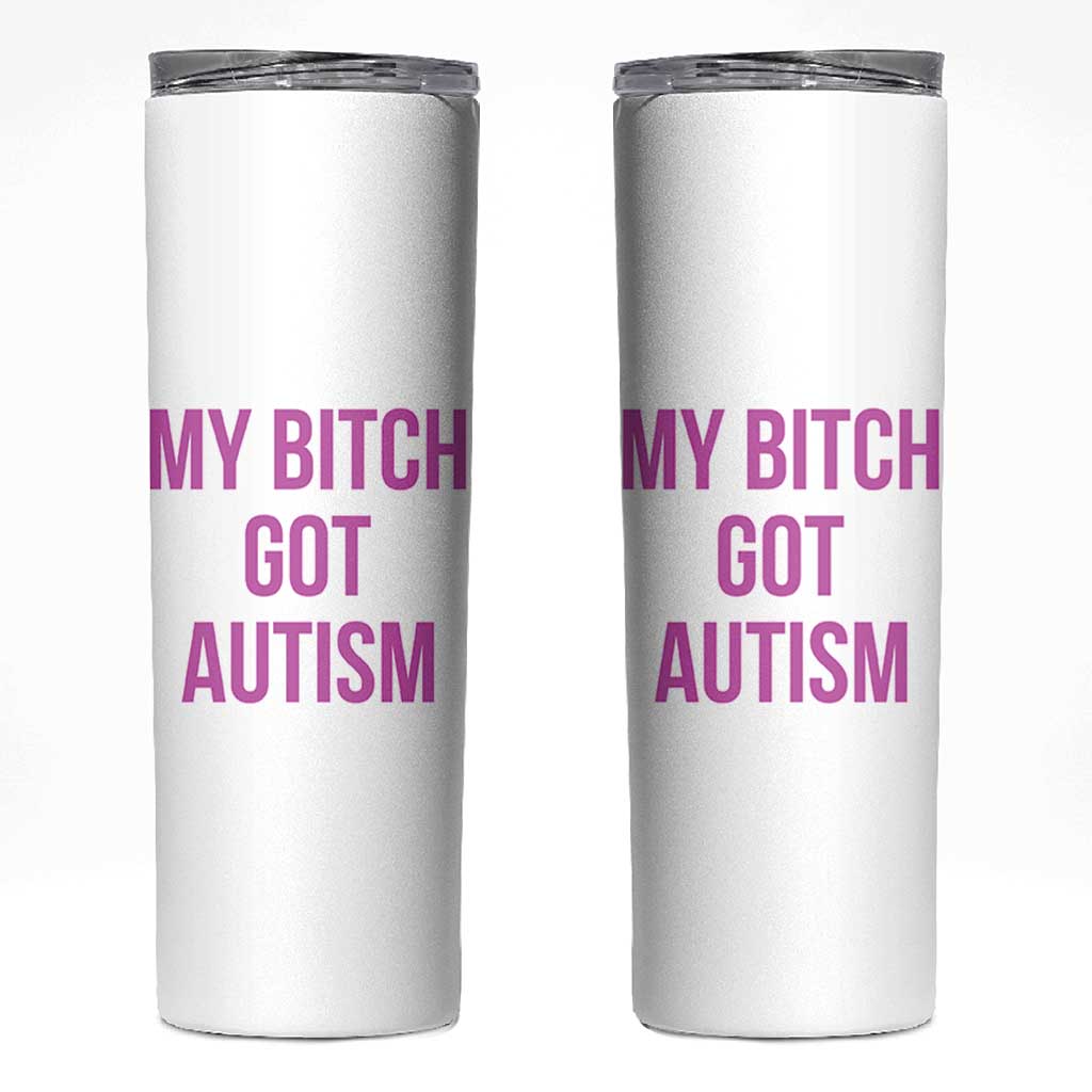 My Bitch Got Autism Skinny Tumbler Funny Saying Meme