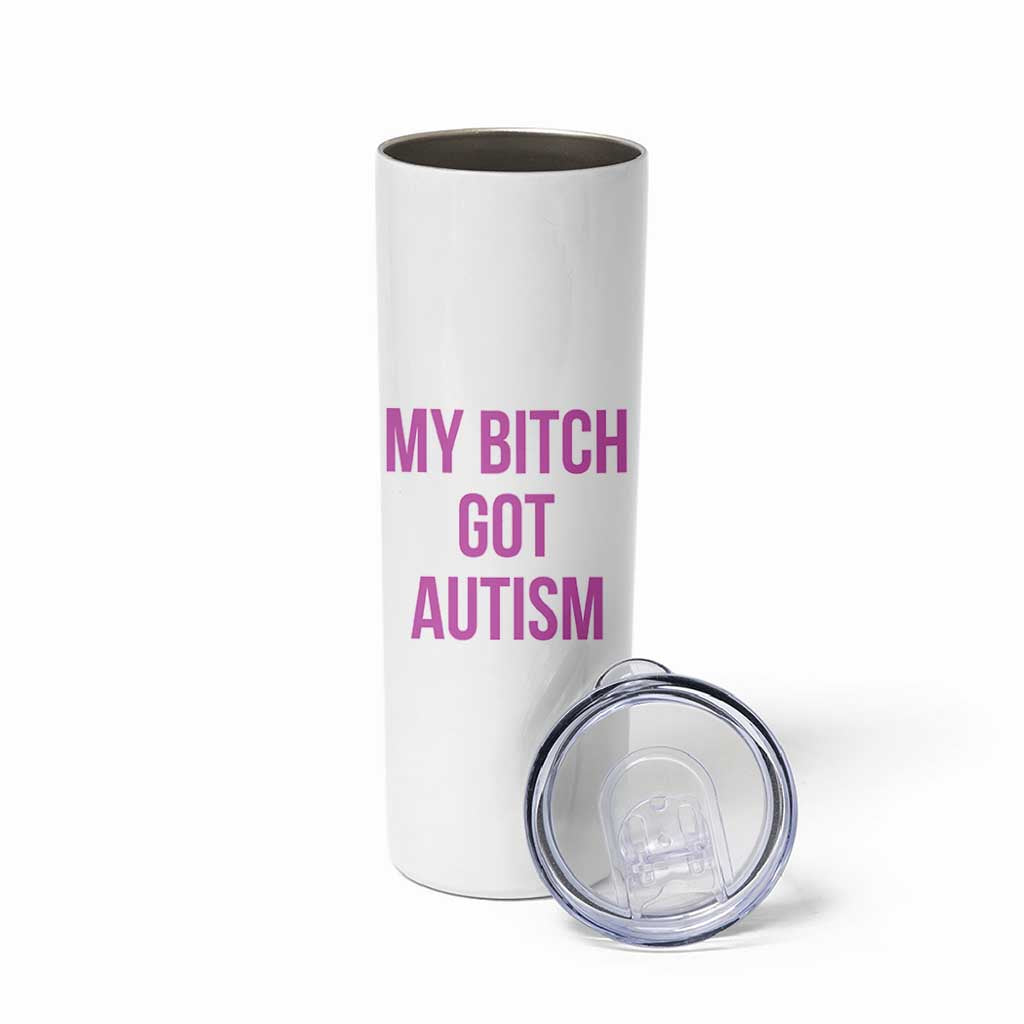 My Bitch Got Autism Skinny Tumbler Funny Saying Meme