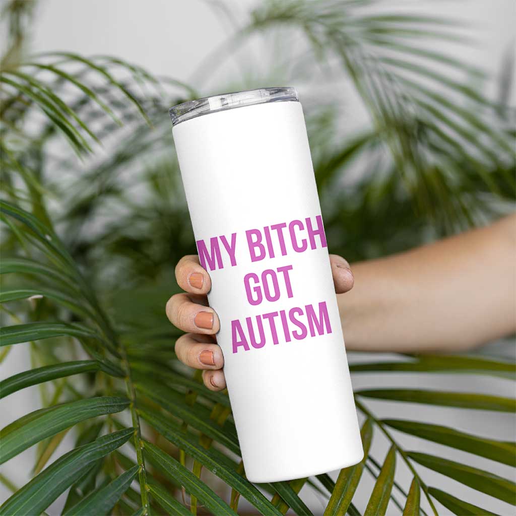 My Bitch Got Autism Skinny Tumbler Funny Saying Meme