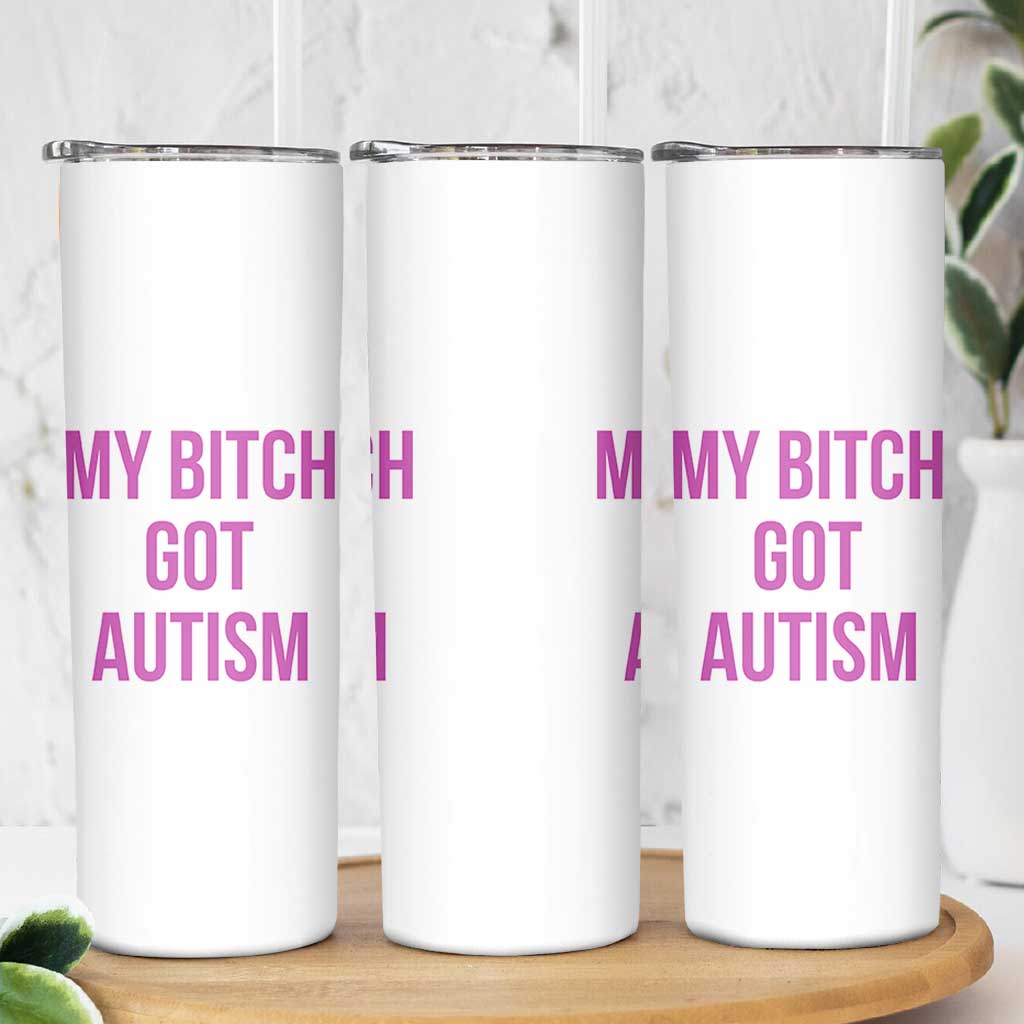 My Bitch Got Autism Skinny Tumbler Funny Saying Meme