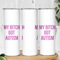 My Bitch Got Autism Skinny Tumbler Funny Saying Meme
