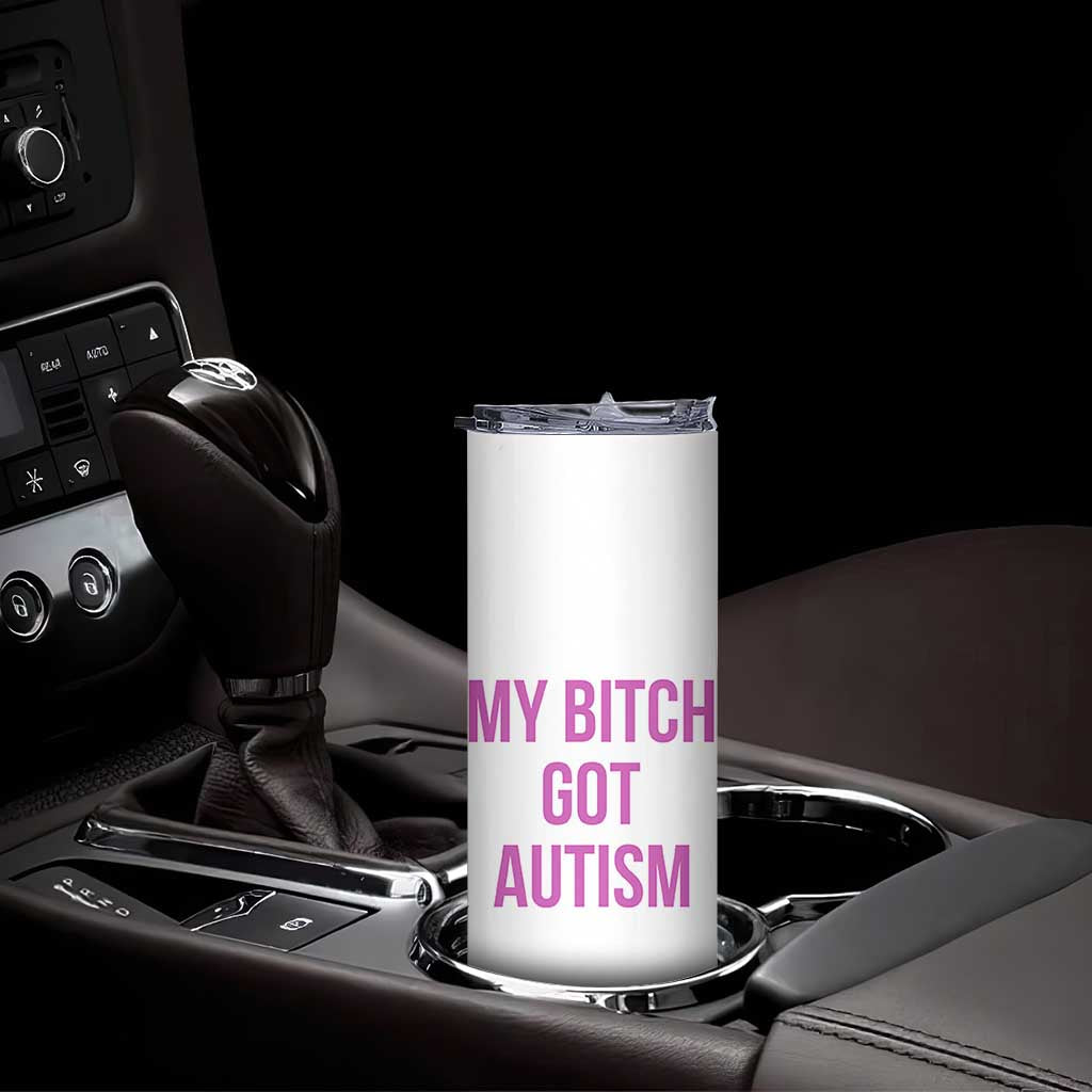 My Bitch Got Autism Skinny Tumbler Funny Saying Meme