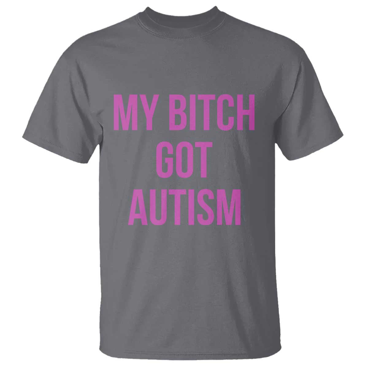 My Bitch Got Autism T Shirt Funny Saying Meme