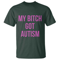 My Bitch Got Autism T Shirt Funny Saying Meme