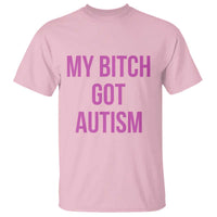 My Bitch Got Autism T Shirt Funny Saying Meme