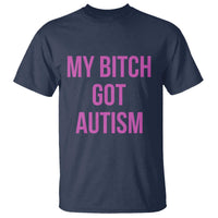 My Bitch Got Autism T Shirt Funny Saying Meme