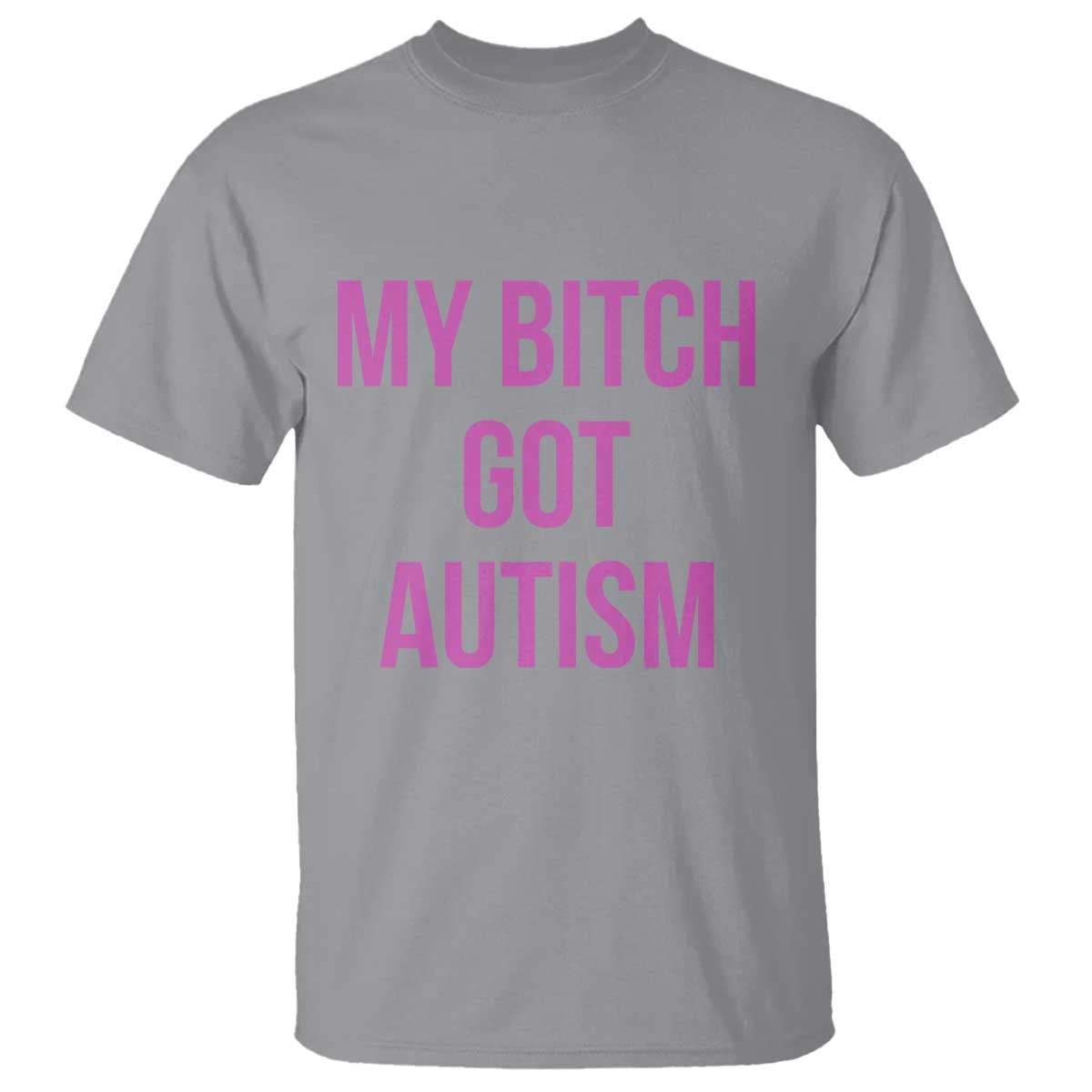 My Bitch Got Autism T Shirt Funny Saying Meme