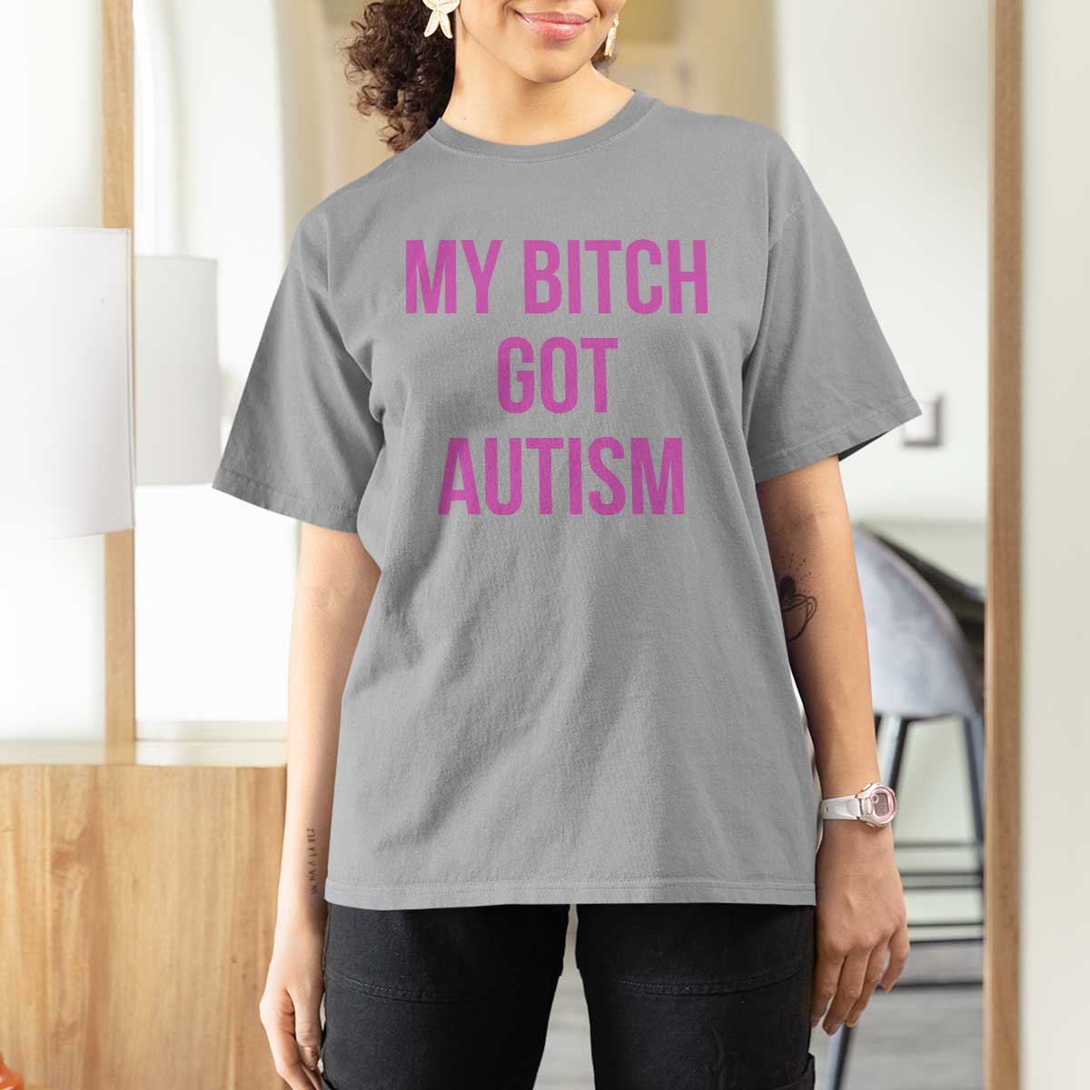 My Bitch Got Autism T Shirt For Women Funny Saying Meme