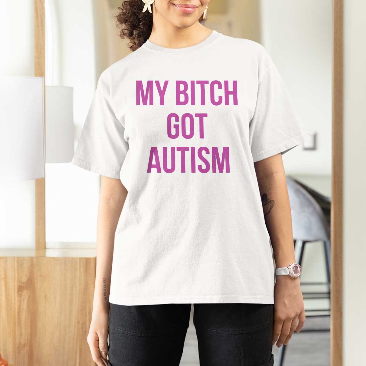 My Bitch Got Autism T Shirt For Women Funny Saying Meme