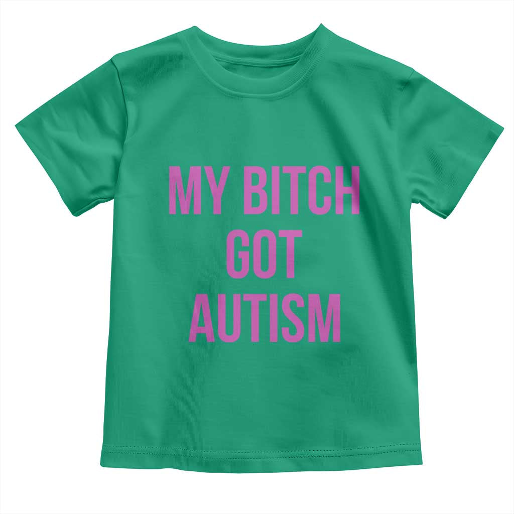 My Bitch Got Autism Toddler T Shirt Funny Saying Meme