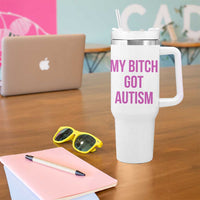 My Bitch Got Autism Tumbler With Handle Funny Saying Meme