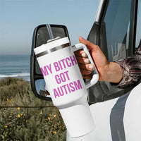 My Bitch Got Autism Tumbler With Handle Funny Saying Meme