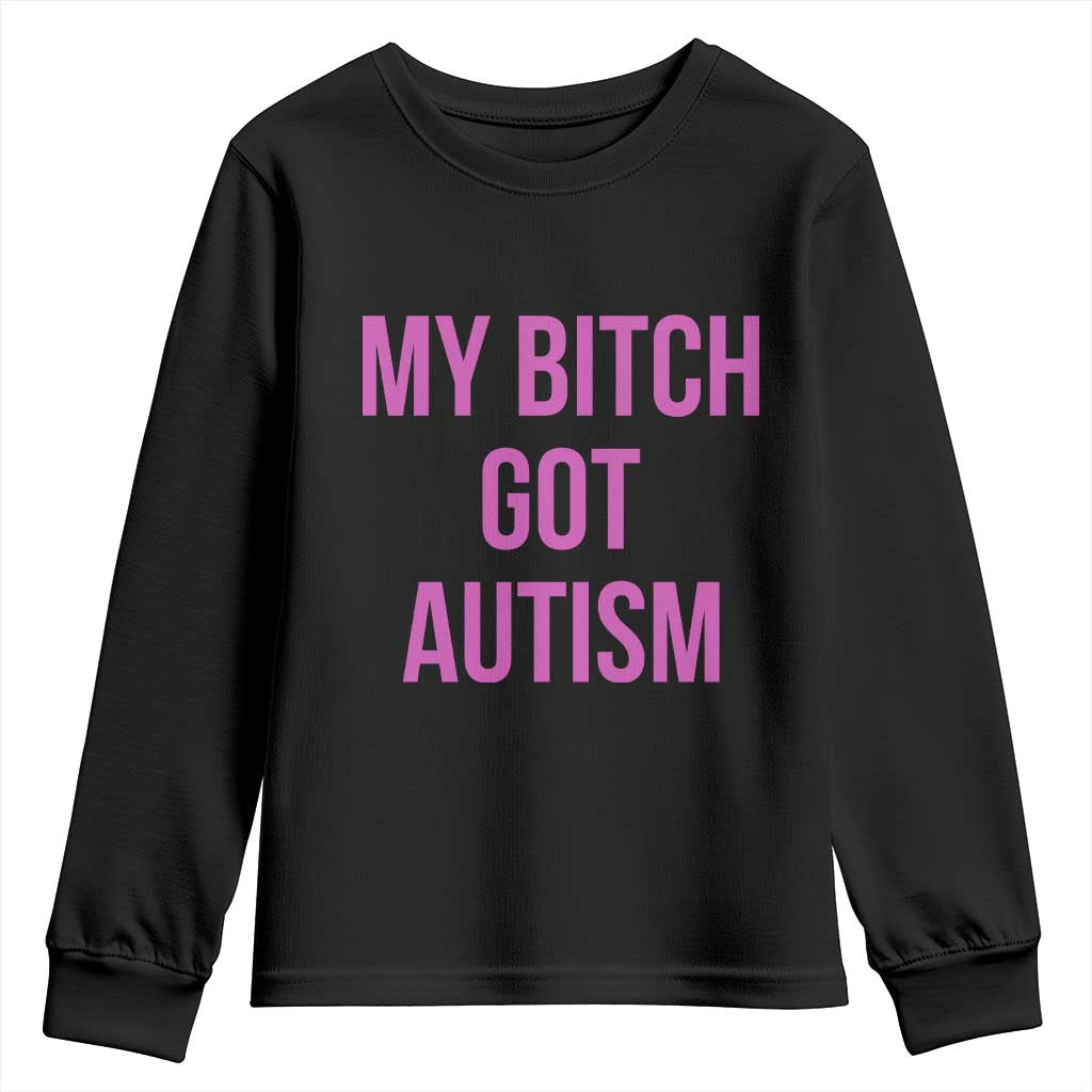 My Bitch Got Autism Youth Sweatshirt Funny Saying Meme