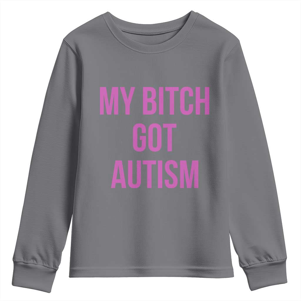 My Bitch Got Autism Youth Sweatshirt Funny Saying Meme