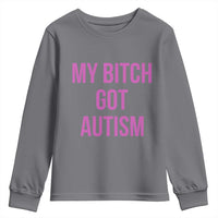My Bitch Got Autism Youth Sweatshirt Funny Saying Meme